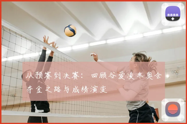从预赛到决赛：回顾谷爱凌冬奥会夺金之路与成绩演变