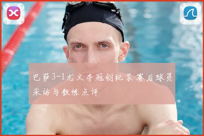 巴萨3-1尤文夺冠创纪录 赛后球员采访与教练点评