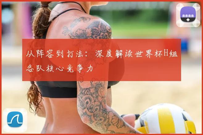 从阵容到打法：深度解读世界杯H组各队核心竞争力