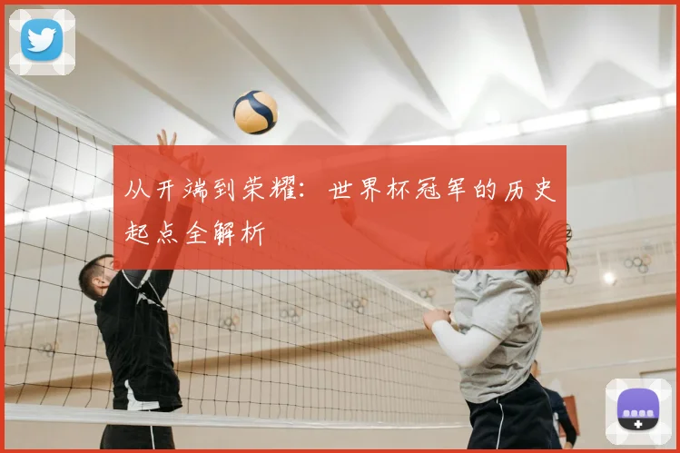 从开端到荣耀:世界杯冠军的历史起点全解析