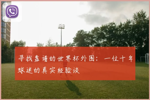 寻找靠谱的世界杯外围：一位十年球迷的真实经验谈