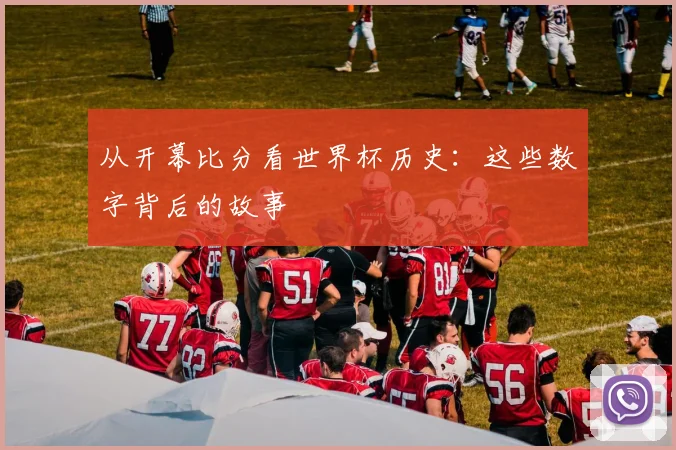 从开幕比分看世界杯历史:这些数字背后的故事