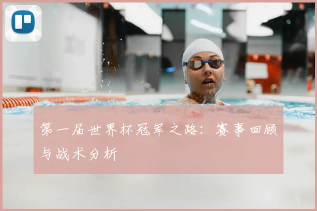 第一届世界杯冠军之路：赛事回顾与战术分析